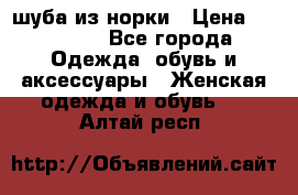 шуба из норки › Цена ­ 45 000 - Все города Одежда, обувь и аксессуары » Женская одежда и обувь   . Алтай респ.